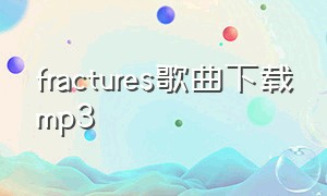 fractures歌曲下载mp3