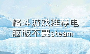 格斗游戏推荐电脑版不要steam