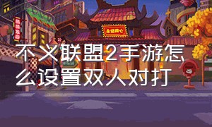 不义联盟2手游怎么设置双人对打