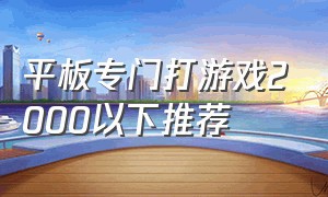 平板专门打游戏2000以下推荐