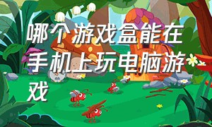 哪个游戏盒能在手机上玩电脑游戏