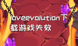 loveevolution下载游戏失效