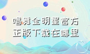 唱舞全明星官方正版下载在哪里