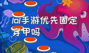 lol手游优先固定穿甲吗（lol手游怎么改战区定位）