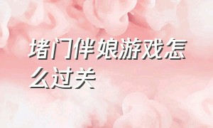 堵门伴娘游戏怎么过关