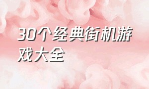 30个经典街机游戏大全（经典街机游戏排行榜大全）