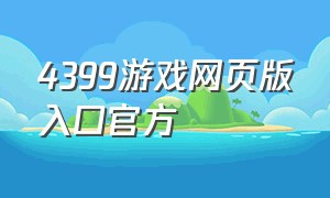 4399游戏网页版入口官方（4399游戏网页版入口）