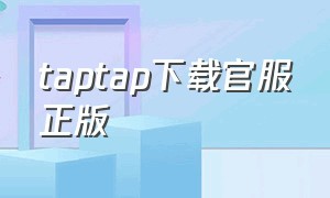 taptap下载官服正版（taptap下载安卓官服）