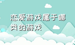 恋爱游戏属于哪类的游戏