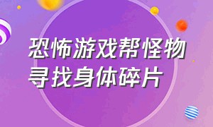 恐怖游戏帮怪物寻找身体碎片