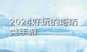 2024好玩的塔防类手游