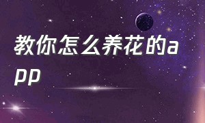 教你怎么养花的app