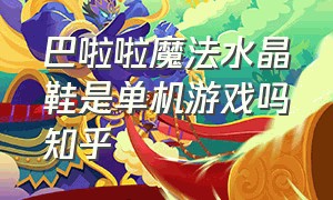 巴啦啦魔法水晶鞋是单机游戏吗知乎