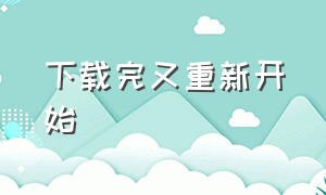 下载完又重新开始