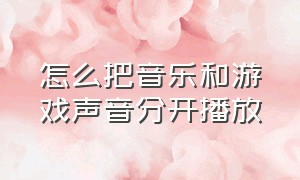 怎么把音乐和游戏声音分开播放