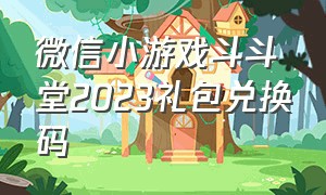 微信小游戏斗斗堂2023礼包兑换码
