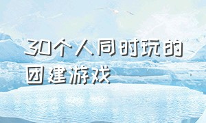 30个人同时玩的团建游戏