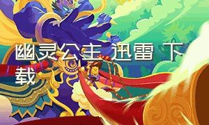 幽灵公主 迅雷 下载（幽灵公主国语迅雷下载）