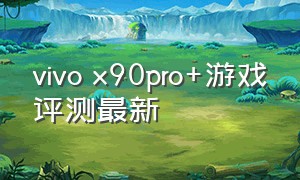 vivo x90pro+游戏评测最新