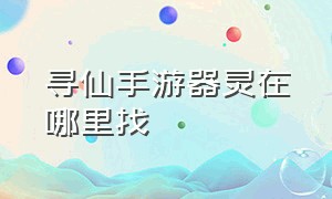 寻仙手游器灵在哪里找