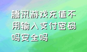 腾讯游戏充值不用输入支付密码吗安全吗