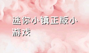 迷你小镇正版小游戏（怎么下载迷你小镇游戏完整版）