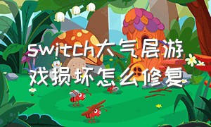 switch大气层游戏损坏怎么修复