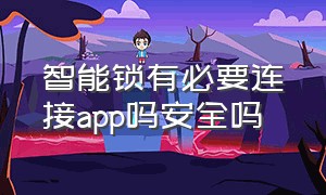 智能锁有必要连接app吗安全吗（智能锁app适合所有的智能锁吗）