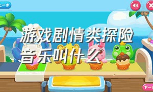 游戏剧情类探险音乐叫什么