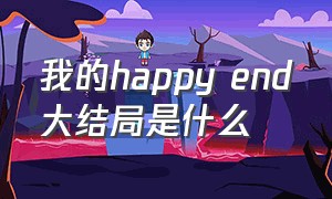 我的happy end大结局是什么