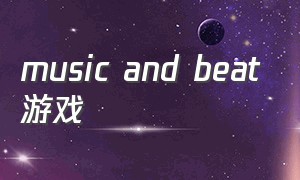 music and beat游戏（rinceandrepeat游戏下载）