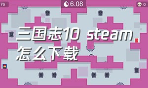 三国志10 steam怎么下载