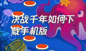 决战千年如何下载手机版（决战千年）