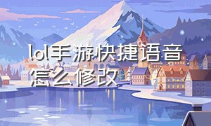 lol手游快捷语音怎么修改