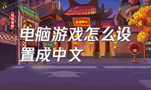 电脑游戏怎么设置成中文