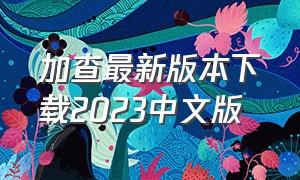 加查最新版本下载2023中文版