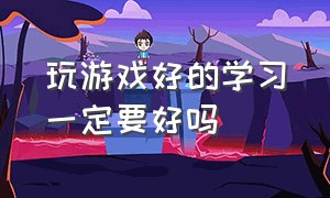 玩游戏好的学习一定要好吗（玩游戏和认真学习十年后的区别）