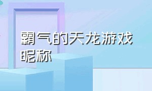 霸气的天龙游戏昵称