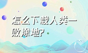 怎么下载人类一败涂地?