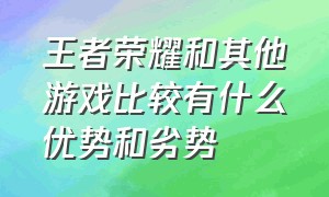 王者荣耀和其他游戏比较有什么优势和劣势