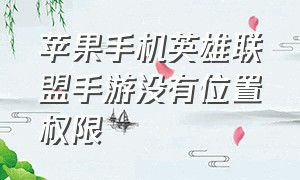 苹果手机英雄联盟手游没有位置权限