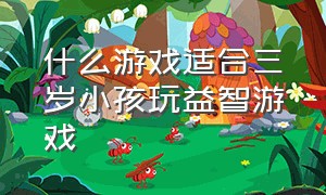 什么游戏适合三岁小孩玩益智游戏