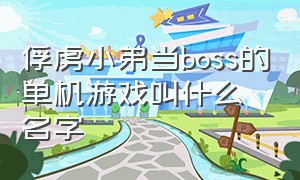 俘虏小弟当boss的单机游戏叫什么名字