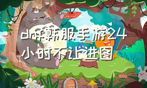 dnf韩服手游24小时不让进图