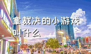 拿裁决的小游戏叫什么