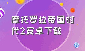 摩托罗拉帝国时代2安卓下载