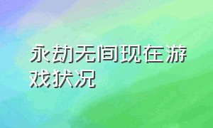 永劫无间现在游戏状况（永劫无间怎么查看最近游戏）