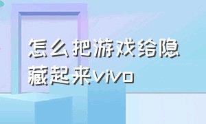 怎么把游戏给隐藏起来vivo