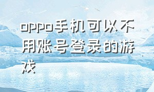 oppo手机可以不用账号登录的游戏