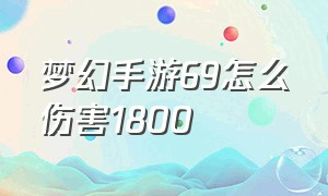 梦幻手游69怎么伤害1800